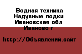 Водная техника Надувные лодки. Ивановская обл.,Иваново г.